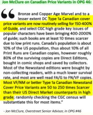 In Overstreet #46, Senior Advisor Jon McClure discusses 1980's Canadian price variants, their increasingly strong premiums in the marketplace, and the impact newsstand-exclusivity had on their rarity. McClure here estimates that roughly 80% of surviving copies are Direct Editions, and pegs surviving VF/NM-and-up Canadian newsstand comics at 50x to 250x scarcer than Direct Editions.